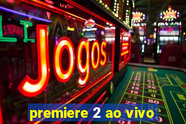 premiere 2 ao vivo